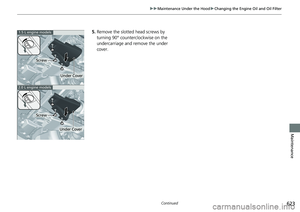 HONDA ACCORD HYBRID 2019 Owners Manual 623uu Maintenance Under the Hood u Changing the Engine Oil and Oil Filter
Continued
Maintenance
5. Remove the slotted head screws by
turning 90° counterc lockwise on the
undercarriage and remove th HONDA ACCORD HYBRID 2019 Owners Manual 623uu Maintenance Under the Hood u Changing the Engine Oil and Oil Filter
Continued
Maintenance
5. Remove the slotted head screws by
turning 90° counterc lockwise on the
undercarriage and remove th