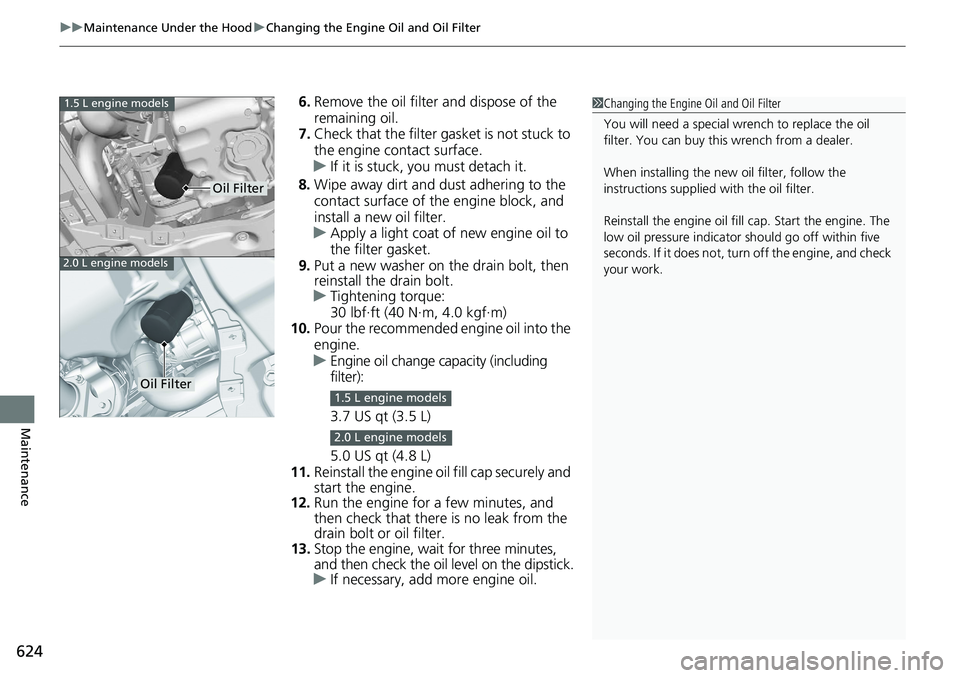 HONDA ACCORD HYBRID 2019  Owners Manual uu Maintenance Under the Hood u Changing the Engine Oil and Oil Filter
624
Maintenance 6. Remove the oil filter and dispose of the 
remaining oil.
7. Check that the filter ga sket is not stuck to 
the