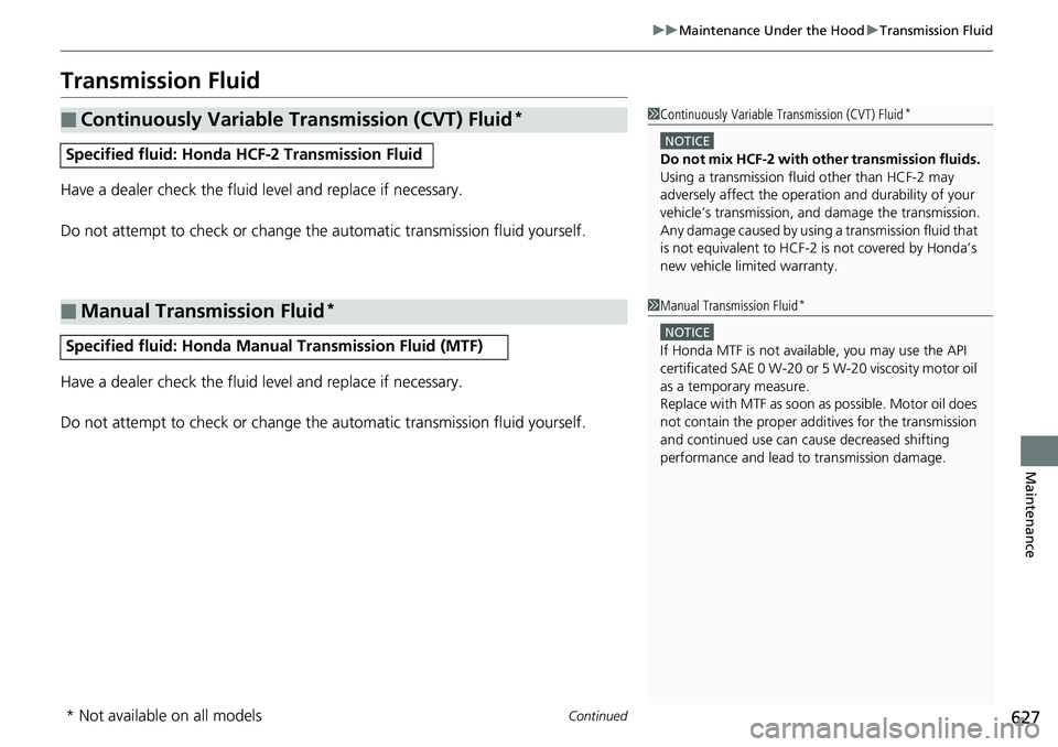 HONDA ACCORD HYBRID 2019 Owners Manual 627uu Maintenance Under the Hood u Transmission Fluid
Continued
Maintenance
Transmission Fluid Have a dealer check the fluid level and replace if necessary.
Do not attempt to check or change th e auto HONDA ACCORD HYBRID 2019 Owners Manual 627uu Maintenance Under the Hood u Transmission Fluid
Continued
Maintenance
Transmission Fluid Have a dealer check the fluid level and replace if necessary.
Do not attempt to check or change th e auto