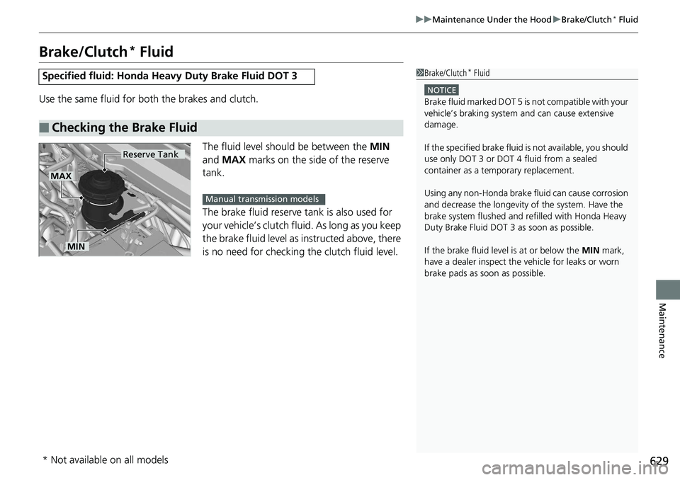 HONDA ACCORD HYBRID 2019  Owners Manual 629uu Maintenance Under the Hood u Brake/Clutch *
 Fluid
Maintenance
Brake/Clutch *
 FluidUse the same fluid for bo th the brakes and clutch.
The fluid level should be between the  MIN  
and  MAX  mar