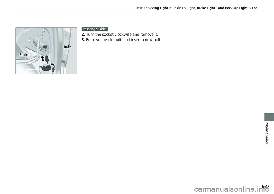 HONDA ACCORD HYBRID 2019  Owners Manual 637uu Replacing Light Bulbs u Taillight, Brake Light *
 and Back-Up Light Bulbs
Maintenance
2. Turn the socket cloc kwise and remove it.
3. Remove the old bulb and insert a new bulb.Bulb
Socket Passen