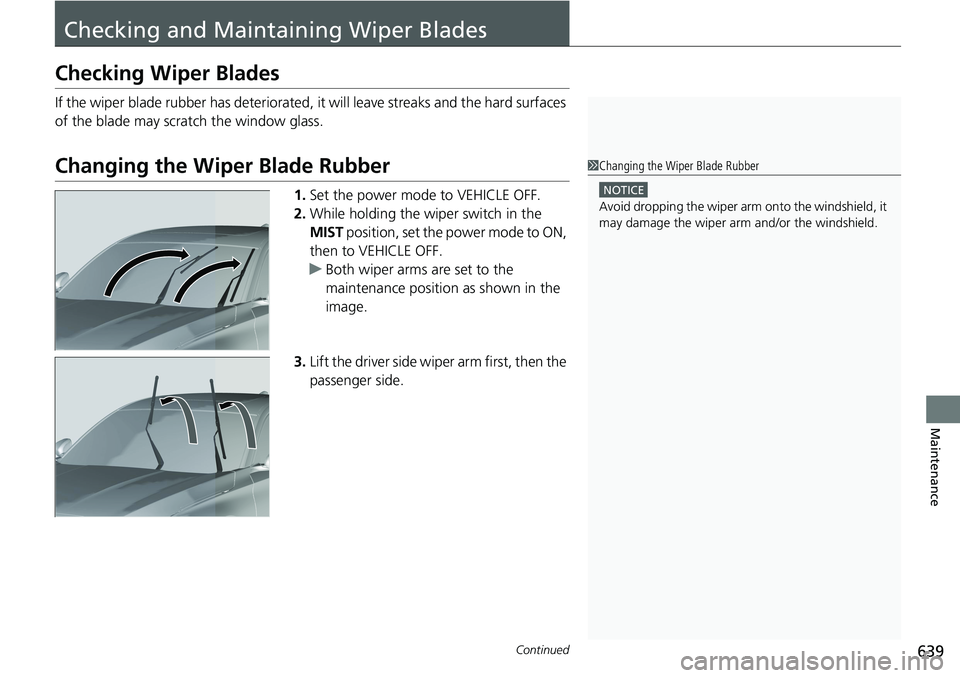 HONDA ACCORD HYBRID 2019 Owners Manual 639Continued
Maintenance
Checking and Maintaining Wiper BladesChecking Wiper Blades If the wiper blade rubber has deteriorated, it will leave streaks and the hard surfaces
of the blade may scra tch HONDA ACCORD HYBRID 2019 Owners Manual 639Continued
Maintenance
Checking and Maintaining Wiper BladesChecking Wiper Blades If the wiper blade rubber has deteriorated, it will leave streaks and the hard surfaces
of the blade may scra tch