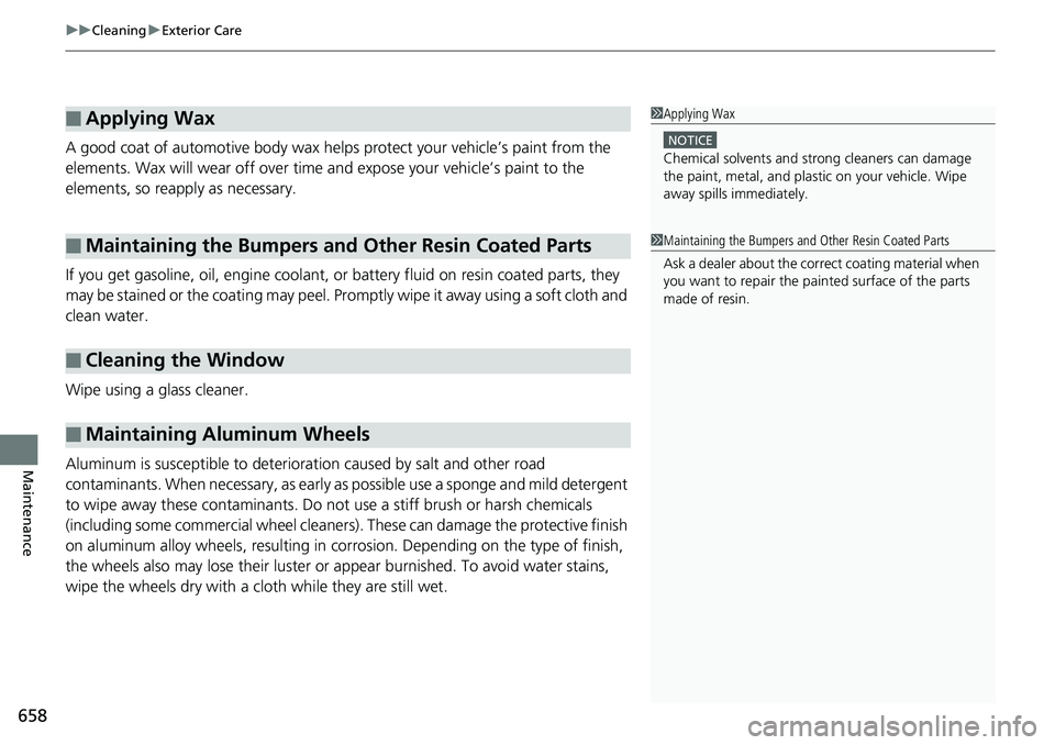 HONDA ACCORD HYBRID 2019  Owners Manual uu Cleaning u Exterior Care
658
Maintenance A good coat of automotive body wax helps protect your vehicle’s paint from the 
elements. Wax will wear off over time an d expose your vehicle’s paint t