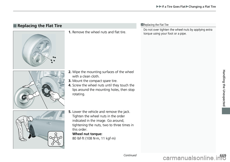 HONDA ACCORD HYBRID 2019 Owners Manual Continued
669uu If a Tire Goes Flat u Changing a Flat Tire
Handling the Unexpected
1. Remove the wheel nuts and flat tire.
2. Wipe the mounting surfaces of the wheel
with a clean cloth.
3. Mount the HONDA ACCORD HYBRID 2019 Owners Manual Continued
669uu If a Tire Goes Flat u Changing a Flat Tire
Handling the Unexpected
1. Remove the wheel nuts and flat tire.
2. Wipe the mounting surfaces of the wheel
with a clean cloth.
3. Mount the