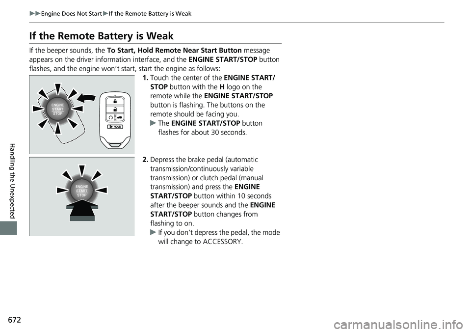 HONDA ACCORD HYBRID 2019 Owners Manual 672 uu Engine Does Not Start u If the Remote Battery is Weak
Handling the Unexpected If the Remote Battery is Weak If the beeper sounds, the To Start, Hold Remote Near Start Button message
appears HONDA ACCORD HYBRID 2019 Owners Manual 672 uu Engine Does Not Start u If the Remote Battery is Weak
Handling the Unexpected If the Remote Battery is Weak If the beeper sounds, the To Start, Hold Remote Near Start Button message
appears