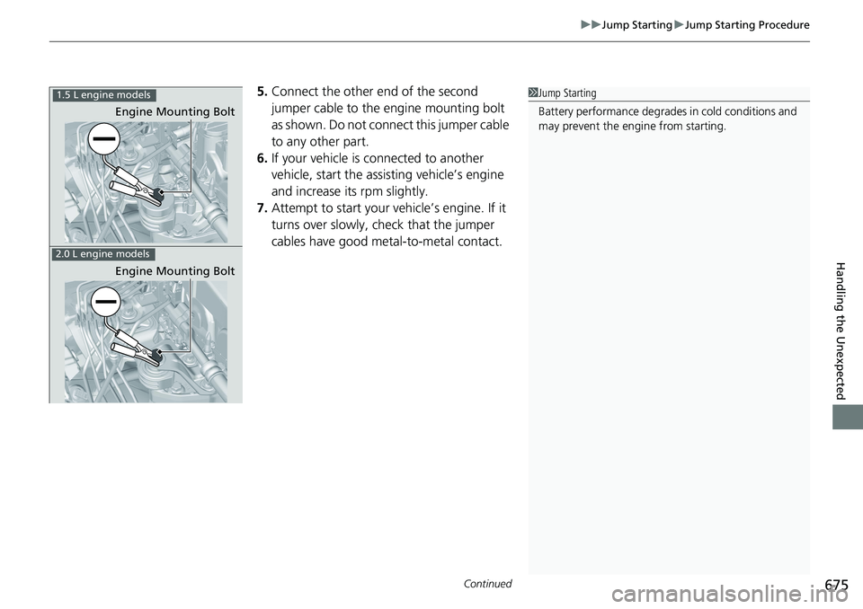 HONDA ACCORD HYBRID 2019 Owners Manual Continued
675uu Jump Starting u Jump Starting Procedure
Handling the Unexpected
5. Connect the other end of the second
jumper cable to the engine mounting bolt
as shown. Do not connect this jumper c HONDA ACCORD HYBRID 2019 Owners Manual Continued
675uu Jump Starting u Jump Starting Procedure
Handling the Unexpected
5. Connect the other end of the second
jumper cable to the engine mounting bolt
as shown. Do not connect this jumper c