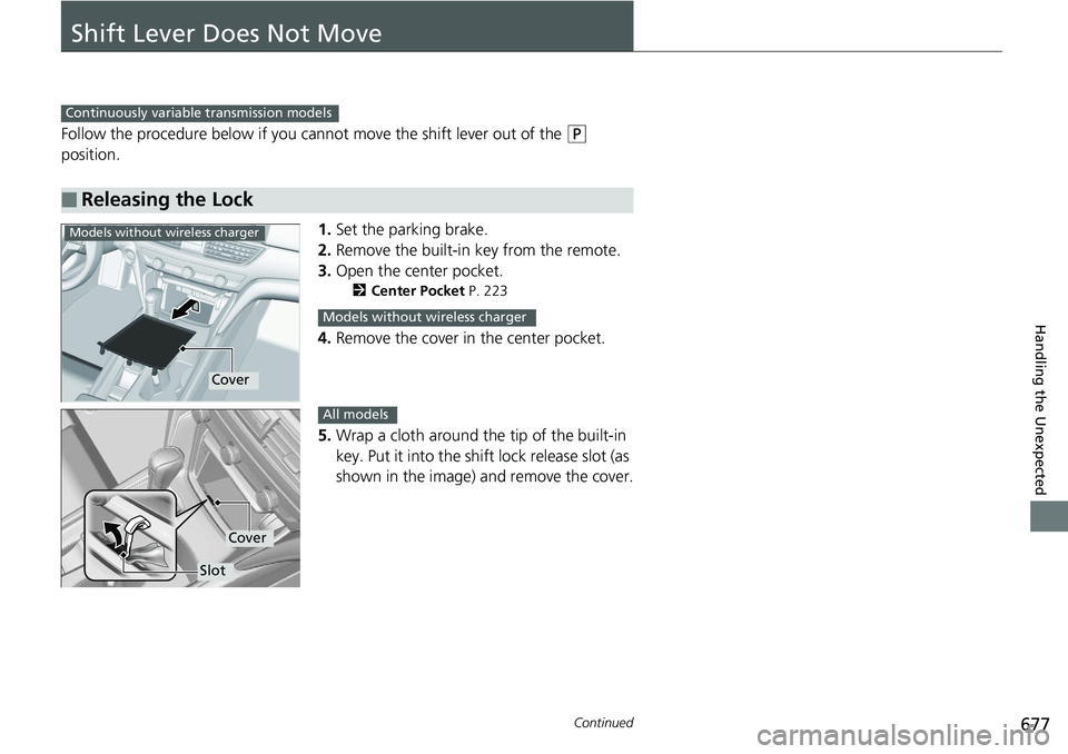 HONDA ACCORD HYBRID 2019 Owners Manual 677Continued
Handling the Unexpected
Shift Lever Does Not Move Follow the procedure below if you cann ot move the shift lever out of the ( P
position.
1. Set the parking brake.
2. Remove the built- HONDA ACCORD HYBRID 2019 Owners Manual 677Continued
Handling the Unexpected
Shift Lever Does Not Move Follow the procedure below if you cann ot move the shift lever out of the ( P
position.
1. Set the parking brake.
2. Remove the built-