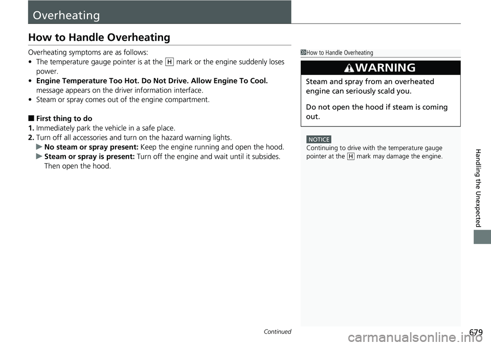 HONDA ACCORD HYBRID 2019 Owners Manual 679Continued
Handling the Unexpected
OverheatingHow to Handle Overheating Overheating symptoms are as follows:
• The temperature gauge pointer is at the mark or the engine suddenly loses
power.
â HONDA ACCORD HYBRID 2019 Owners Manual 679Continued
Handling the Unexpected
OverheatingHow to Handle Overheating Overheating symptoms are as follows:
• The temperature gauge pointer is at the mark or the engine suddenly loses
power.
â