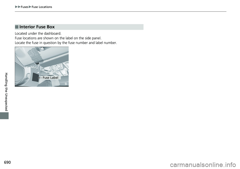 HONDA ACCORD HYBRID 2019 Owners Manual 690 uu Fuses u Fuse Locations
Handling the Unexpected Located under the dashboard.
Fuse locations are shown on the label on the side panel.
Locate the fuse in question by the fuse number and label num HONDA ACCORD HYBRID 2019 Owners Manual 690 uu Fuses u Fuse Locations
Handling the Unexpected Located under the dashboard.
Fuse locations are shown on the label on the side panel.
Locate the fuse in question by the fuse number and label num