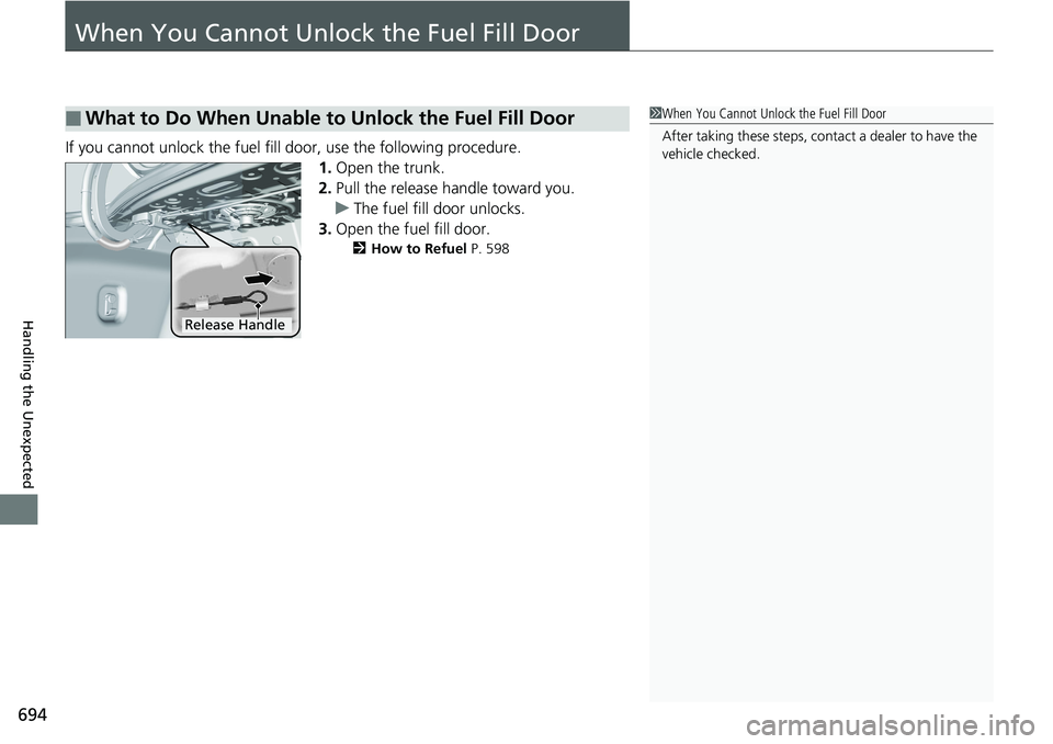 HONDA ACCORD HYBRID 2019 Owners Manual 694
Handling the Unexpected When You Cannot Unlock the Fuel Fill Door If you cannot unlock the fuel fill door, use the following procedure.
1. Open the trunk.
2. Pull the release handle toward you.
u HONDA ACCORD HYBRID 2019 Owners Manual 694
Handling the Unexpected When You Cannot Unlock the Fuel Fill Door If you cannot unlock the fuel fill door, use the following procedure.
1. Open the trunk.
2. Pull the release handle toward you.
u