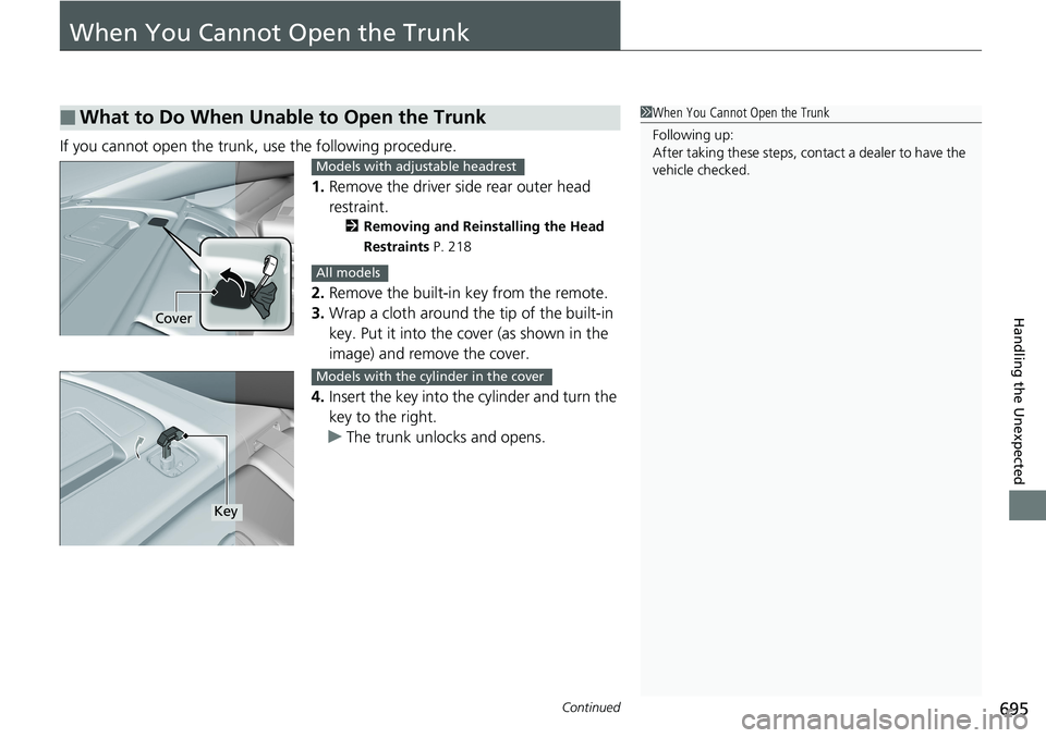 HONDA ACCORD HYBRID 2019 Owners Manual 695Continued
Handling the Unexpected
When You Cannot Open the Trunk If you cannot open the trunk, use the following procedure.
1. Remove the driver side rear outer head
restraint. 2 Removing and Rein HONDA ACCORD HYBRID 2019 Owners Manual 695Continued
Handling the Unexpected
When You Cannot Open the Trunk If you cannot open the trunk, use the following procedure.
1. Remove the driver side rear outer head
restraint. 2 Removing and Rein