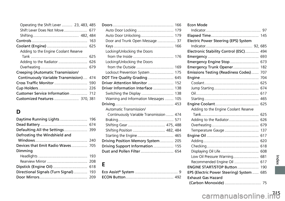 HONDA ACCORD HYBRID 2019  Owners Manual 715
Index
Operating the Shift Lever ..........  23, 483, 485
Shift Lever Does Not Move ......................  677
Shifting ...........................................  482, 484
Controls .............