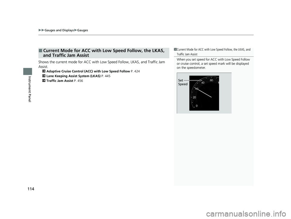 HONDA ACCORD HYBRID 2023  Owners Manual uuGauges and Displays uGauges
114
Instrument Panel
Shows the current mode for ACC with Lo w Speed Follow, LKAS, and Traffic Jam 
Assist.
2 Adaptive Cruise Control (ACC) with Low Speed Follow P. 424
2 