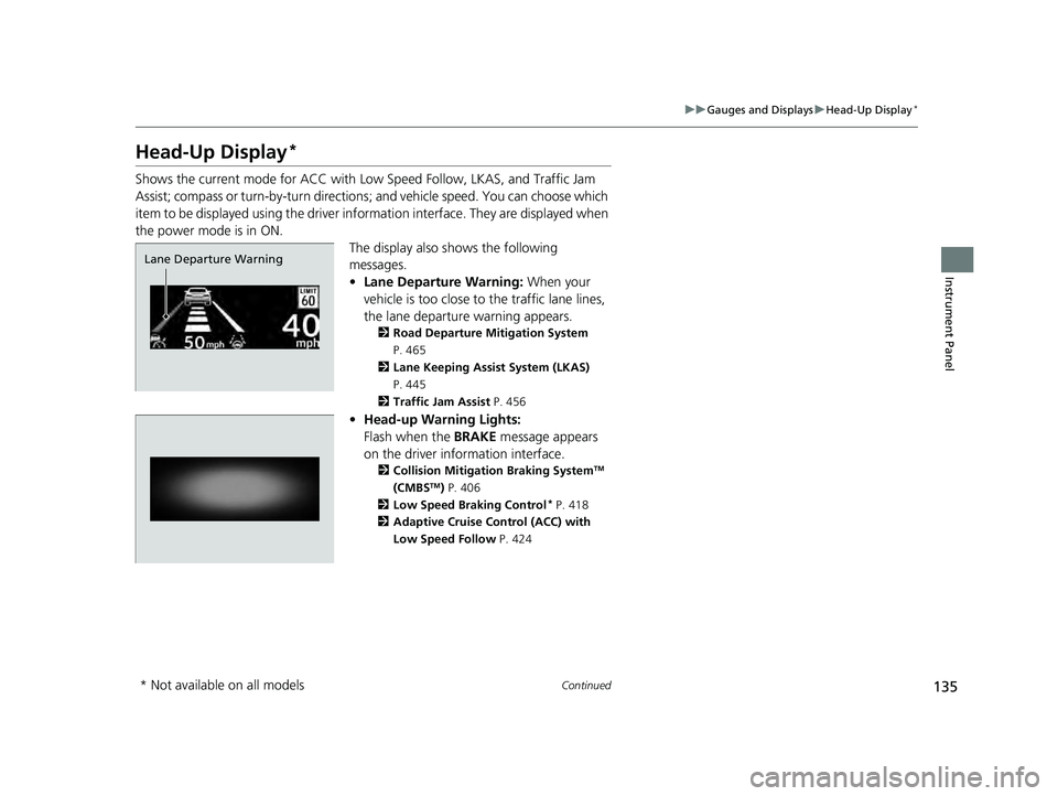 HONDA ACCORD HYBRID 2023 Owners Manual 135
uuGauges and Displays uHead-Up Display*
Continued
Instrument Panel
Head-Up Display*
Shows the current mode for ACC with Low Speed Follow, LKAS, and Traffic Jam
Assist; compass or turn-by-turn dir HONDA ACCORD HYBRID 2023 Owners Manual 135
uuGauges and Displays uHead-Up Display*
Continued
Instrument Panel
Head-Up Display*
Shows the current mode for ACC with Low Speed Follow, LKAS, and Traffic Jam
Assist; compass or turn-by-turn dir