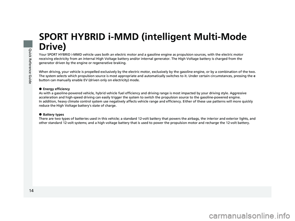 HONDA ACCORD HYBRID 2023  Owners Manual 14
Quick Reference Guide
SPORT HYBRID i-MMD (intelligent Multi-Mode 
Drive)
Your SPORT HYBRID i-MMD vehicle uses both an electric motor and a gasoline engine as propulsion sources, with the electric m