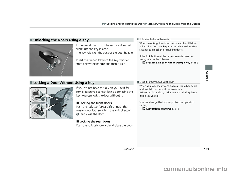HONDA ACCORD HYBRID 2023 Owners Manual Continued153
uuLocking and Unlocking the Doors uLocking/Unlocking the Doors from the Outside
Controls
If the unlock button of the remote does not
work, use the key instead.
The keyhole is on the back HONDA ACCORD HYBRID 2023 Owners Manual Continued153
uuLocking and Unlocking the Doors uLocking/Unlocking the Doors from the Outside
Controls
If the unlock button of the remote does not
work, use the key instead.
The keyhole is on the back