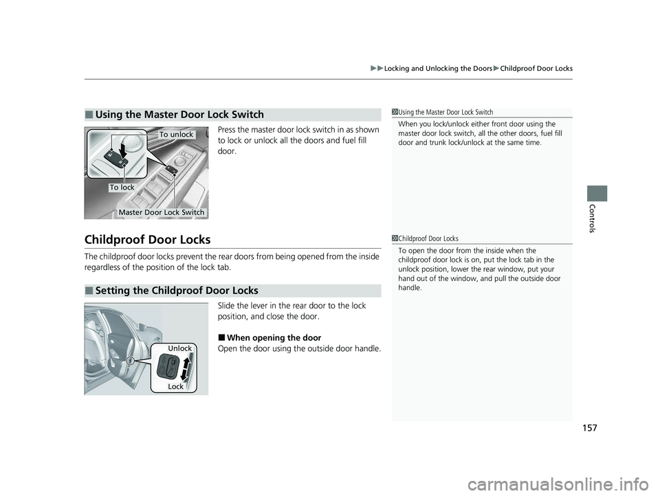 HONDA ACCORD HYBRID 2023 Owners Manual 157
uuLocking and Unlocking the Doors uChildproof Door Locks
Controls
Press the master door lo ck switch in as shown
to lock or unlock all the doors and fuel fill
door.
Childproof Door Locks
The chi HONDA ACCORD HYBRID 2023 Owners Manual 157
uuLocking and Unlocking the Doors uChildproof Door Locks
Controls
Press the master door lo ck switch in as shown
to lock or unlock all the doors and fuel fill
door.
Childproof Door Locks
The chi