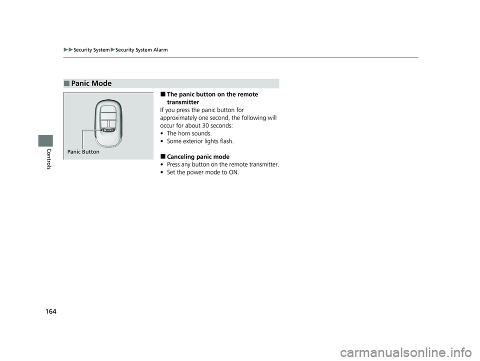 HONDA ACCORD HYBRID 2023 Owners Manual 164
uuSecurity System uSecurity System Alarm
Controls
■The panic button on the remote
transmitter
If you press the panic button for
approximately one seco nd, the following will
occur for about 3 HONDA ACCORD HYBRID 2023 Owners Manual 164
uuSecurity System uSecurity System Alarm
Controls
■The panic button on the remote
transmitter
If you press the panic button for
approximately one seco nd, the following will
occur for about 3