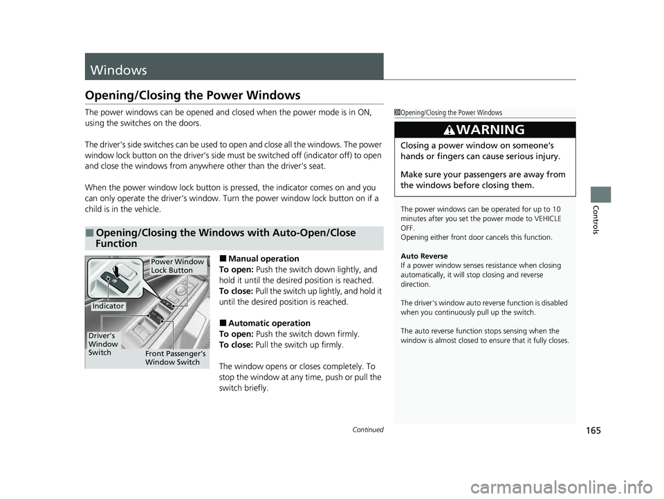 HONDA ACCORD HYBRID 2023 Owners Manual 165Continued
Controls
Windows
Opening/Closing the Power Windows
The power windows can be opened and closed when the power mode is in ON,
using the switches on the doors.
The driver’s side switches HONDA ACCORD HYBRID 2023 Owners Manual 165Continued
Controls
Windows
Opening/Closing the Power Windows
The power windows can be opened and closed when the power mode is in ON,
using the switches on the doors.
The driver’s side switches