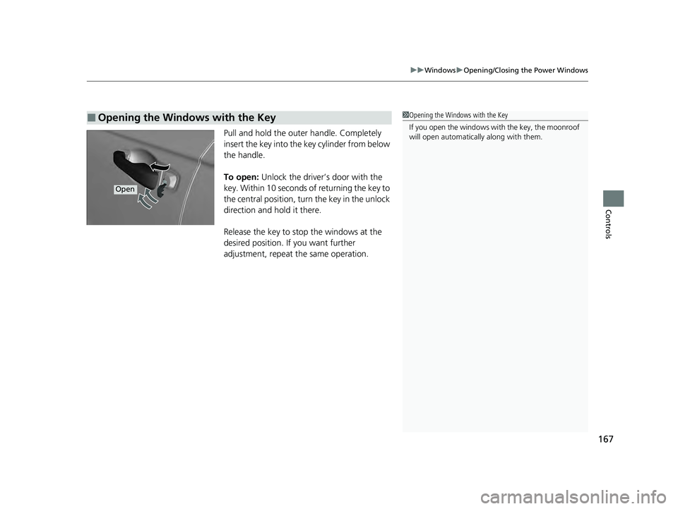 HONDA ACCORD HYBRID 2023 Owners Manual 167
uuWindows uOpening/Closing the Power Windows
Controls
Pull and hold the outer handle. Completely
insert the key into the key cylinder from below
the handle.
To open: Unlock the driver’s door HONDA ACCORD HYBRID 2023 Owners Manual 167
uuWindows uOpening/Closing the Power Windows
Controls
Pull and hold the outer handle. Completely
insert the key into the key cylinder from below
the handle.
To open: Unlock the driver’s door