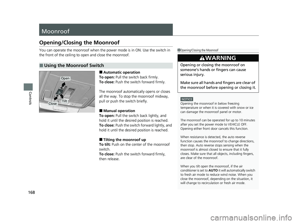 HONDA ACCORD HYBRID 2023 Owners Manual 168
Controls
Moonroof
Opening/Closing the Moonroof
You can operate the moonroof when the power mode is in ON. Use the switch in
the front of the ceiling to open and close the moonroof.
■Automatic HONDA ACCORD HYBRID 2023 Owners Manual 168
Controls
Moonroof
Opening/Closing the Moonroof
You can operate the moonroof when the power mode is in ON. Use the switch in
the front of the ceiling to open and close the moonroof.
■Automatic