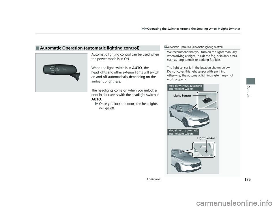 HONDA ACCORD HYBRID 2023 Owners Manual Continued175
uuOperating the Switches Around the Steering Wheel uLight Switches
Controls
Automatic lighting control can be used when
the power mode is in ON.
When the light switch is in AUTO, the
h HONDA ACCORD HYBRID 2023 Owners Manual Continued175
uuOperating the Switches Around the Steering Wheel uLight Switches
Controls
Automatic lighting control can be used when
the power mode is in ON.
When the light switch is in AUTO, the
h
