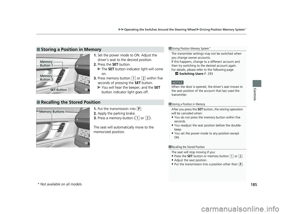 HONDA ACCORD HYBRID 2023 Owners Manual 185
uuOperating the Switches Around the Steering Wheel uDriving Position Memory System*
Controls
1. Set the power mode to ON. Adjust the
driver’s seat to the desired position.
2. Press the SET but HONDA ACCORD HYBRID 2023 Owners Manual 185
uuOperating the Switches Around the Steering Wheel uDriving Position Memory System*
Controls
1. Set the power mode to ON. Adjust the
driver’s seat to the desired position.
2. Press the SET but