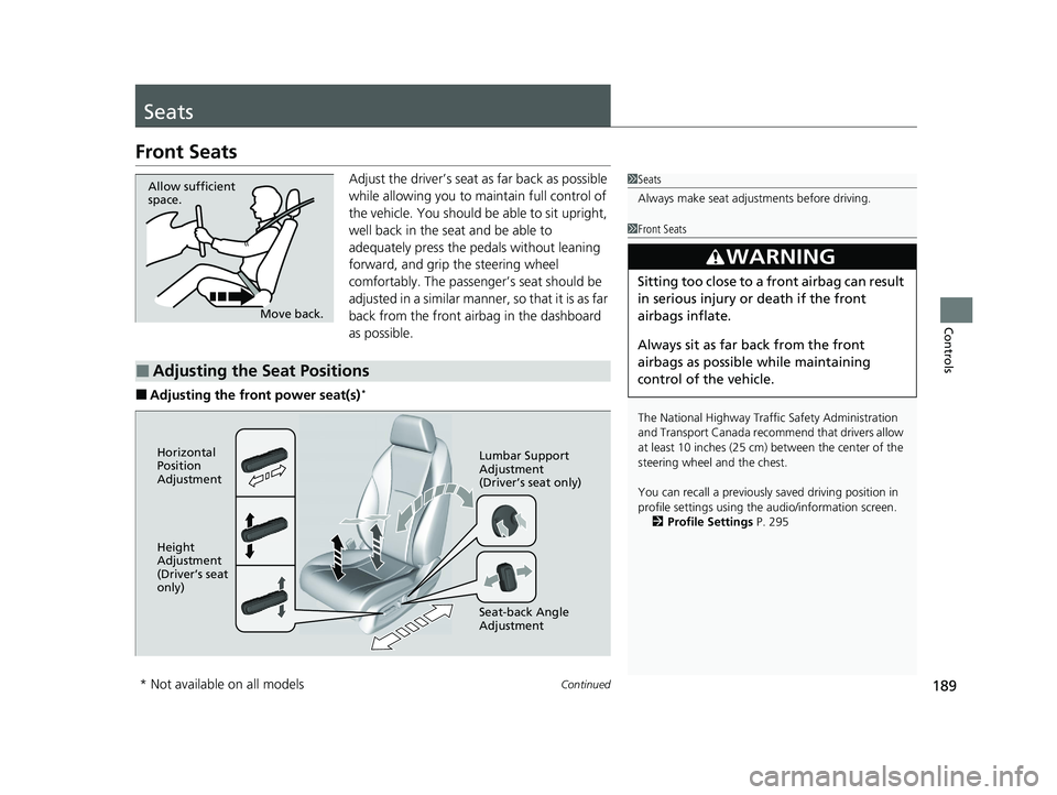 HONDA ACCORD HYBRID 2023  Owners Manual 189Continued
Controls
Seats
Front Seats
Adjust the driver’s seat as far back as possible 
while allowing you to ma intain full control of 
the vehicle. You should be able to sit upright, 
well back 