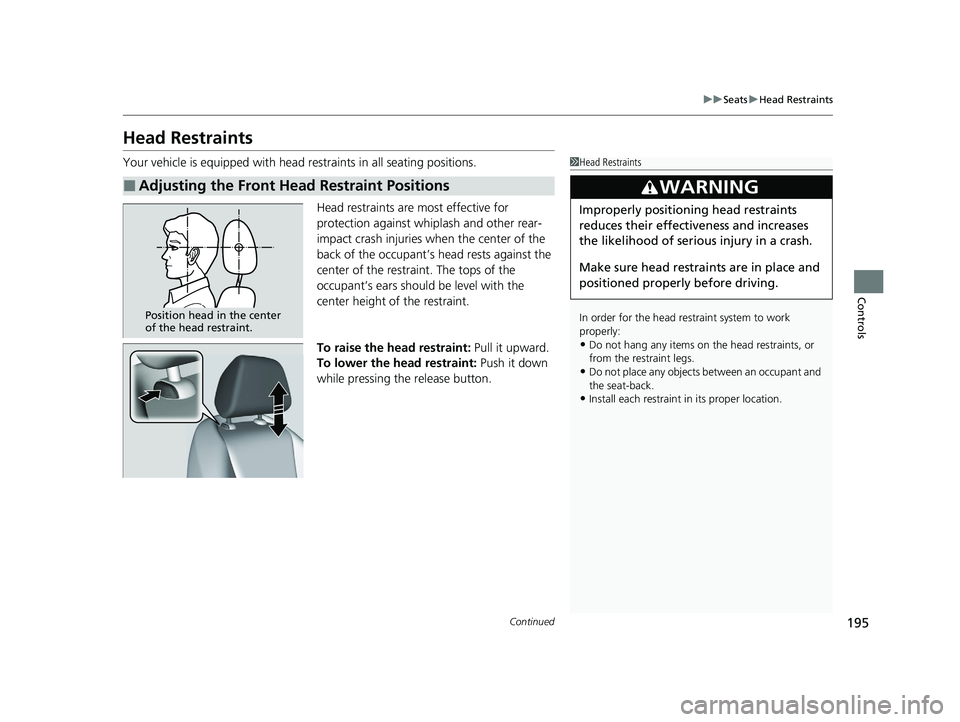 HONDA ACCORD HYBRID 2023 Owners Manual 195
uuSeats uHead Restraints
Continued
Controls
Head Restraints
Your vehicle is equipped with head restraints in all seating positions.
Head restraints are most effective for
protection against whipl HONDA ACCORD HYBRID 2023 Owners Manual 195
uuSeats uHead Restraints
Continued
Controls
Head Restraints
Your vehicle is equipped with head restraints in all seating positions.
Head restraints are most effective for
protection against whipl