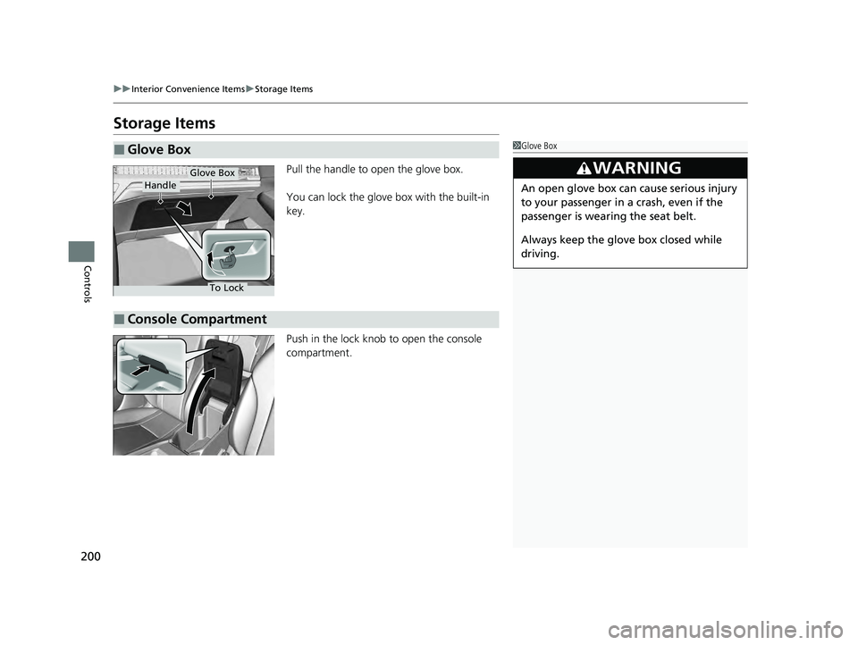 HONDA ACCORD HYBRID 2023  Owners Manual 200
uuInterior Convenience Items uStorage Items
Controls
Storage Items
Pull the handle to open the glove box.
You can lock the glove box with the built-in 
key.
Push in the lock knob  to open the cons