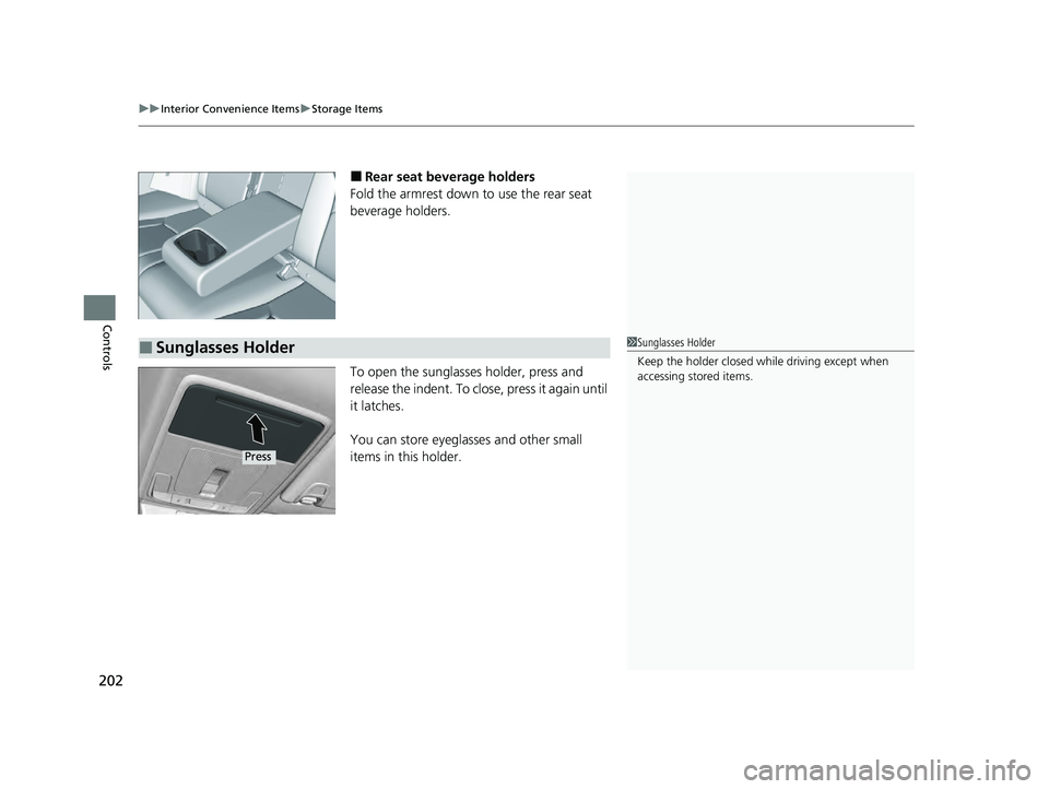 HONDA ACCORD HYBRID 2023  Owners Manual uuInterior Convenience Items uStorage Items
202
Controls
■Rear seat beverage holders
Fold the armrest down to use the rear seat 
beverage holders.
To open the sunglasses holder, press and 
release t