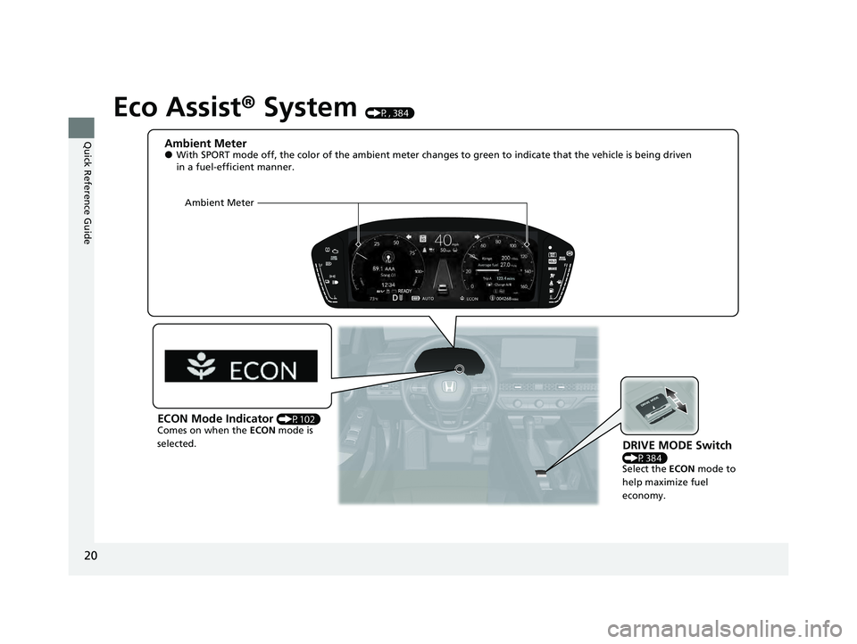 HONDA ACCORD HYBRID 2023 Owners Manual 20
Quick Reference Guide
Eco Assist® System (P, 384)
Ambient Meter●With SPORT mode off, the color of the ambient meter change s to green to indicate that the vehicle is being driven
in a fuel-effi HONDA ACCORD HYBRID 2023 Owners Manual 20
Quick Reference Guide
Eco Assist® System (P, 384)
Ambient Meter●With SPORT mode off, the color of the ambient meter change s to green to indicate that the vehicle is being driven
in a fuel-effi