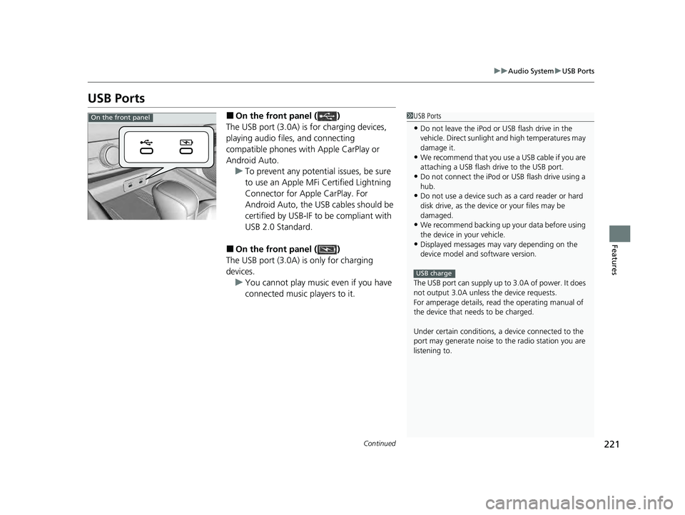 HONDA ACCORD HYBRID 2023 Owners Manual 221
uuAudio System uUSB Ports
Continued
Features
USB Ports
■On the front panel ( )
The USB port (3.0A) is for charging devices,
playing audio files, and connecting
compatible phones with Apple Car HONDA ACCORD HYBRID 2023 Owners Manual 221
uuAudio System uUSB Ports
Continued
Features
USB Ports
■On the front panel ( )
The USB port (3.0A) is for charging devices,
playing audio files, and connecting
compatible phones with Apple Car