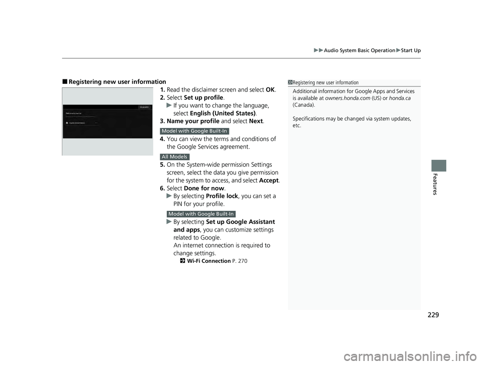 HONDA ACCORD HYBRID 2023  Owners Manual 229
uuAudio System Basic Operation uStart Up
Features
■Registering new user information
1.Read the disclaimer  screen and select OK.
2. Select  Set up profile .
u If you want to change the language,