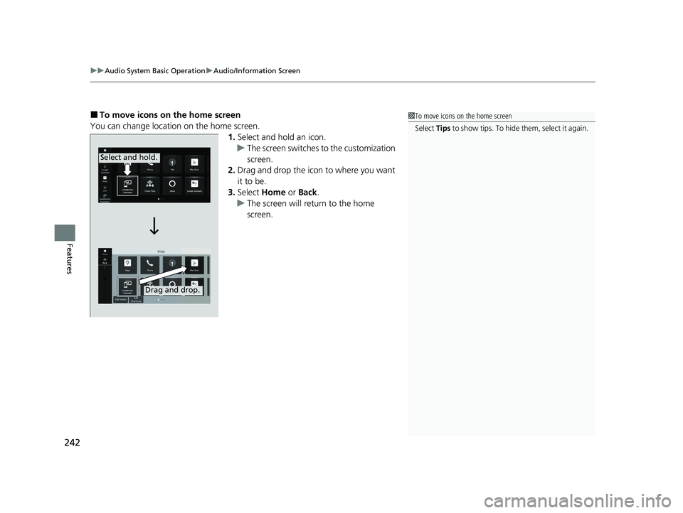 HONDA ACCORD HYBRID 2023  Owners Manual uuAudio System Basic Operation uAudio/Information Screen
242
Features
■To move icons on the home screen
You can change location on the home screen. 1.Select and hold an icon.
u The screen switches t