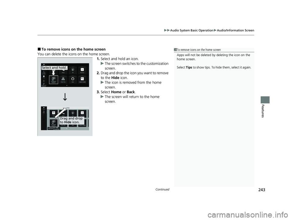 HONDA ACCORD HYBRID 2023  Owners Manual Continued243
uuAudio System Basic Operation uAudio/Information Screen
Features
■To remove icons on the home screen
You can delete the icons on the home screen. 1.Select and hold an icon.
u The scree