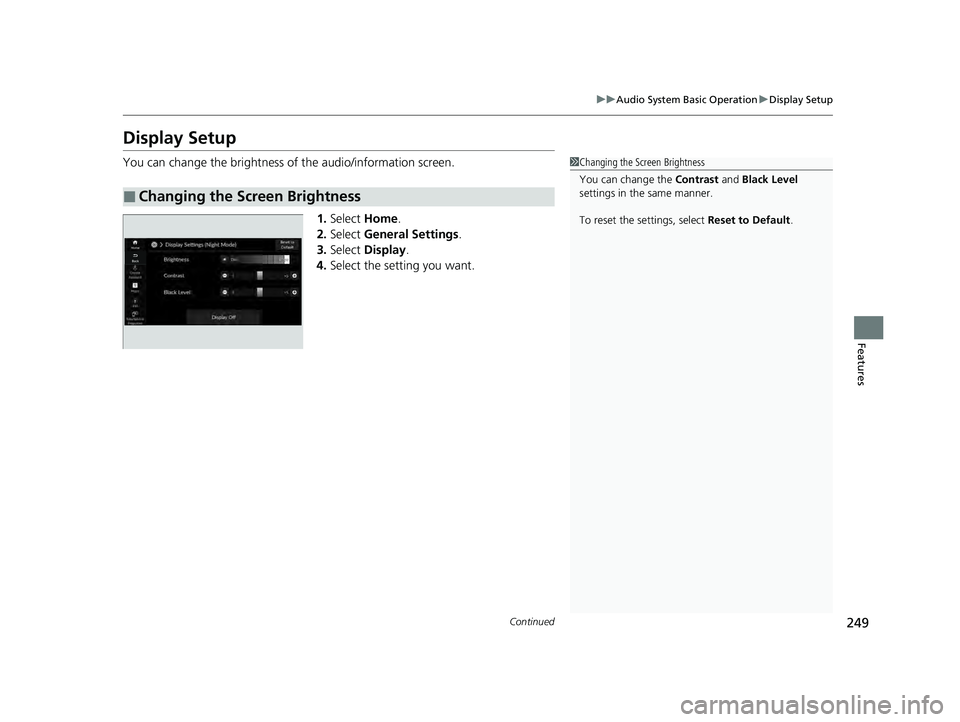 HONDA ACCORD HYBRID 2023  Owners Manual 249
uuAudio System Basic Operation uDisplay Setup
Continued
Features
Display Setup
You can change the brightness of the audio/information screen.
1.Select  Home.
2. Select  General Settings .
3. Selec