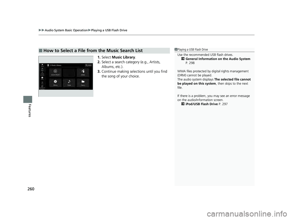HONDA ACCORD HYBRID 2023 Owners Manual uuAudio System Basic Operation uPlaying a USB Flash Drive
260
Features
1. Select Music Library.
2. Select a search catego ry (e.g., Artists,
Albums, etc.).
3. Continue making selections until you fi HONDA ACCORD HYBRID 2023 Owners Manual uuAudio System Basic Operation uPlaying a USB Flash Drive
260
Features
1. Select Music Library.
2. Select a search catego ry (e.g., Artists,
Albums, etc.).
3. Continue making selections until you fi