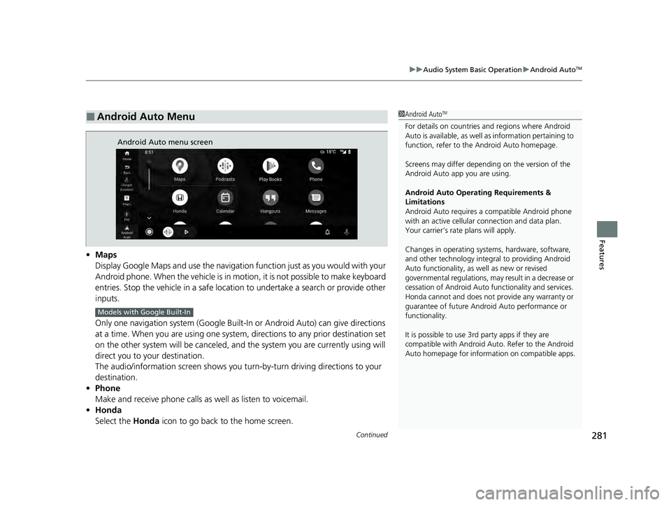 HONDA ACCORD HYBRID 2023  Owners Manual Continued281
uuAudio System Basic Operation uAndroid AutoTM
Features
• Maps
Display Google Maps and use the navigation function just as you would with your 
Android phone. When the vehicle is in mot