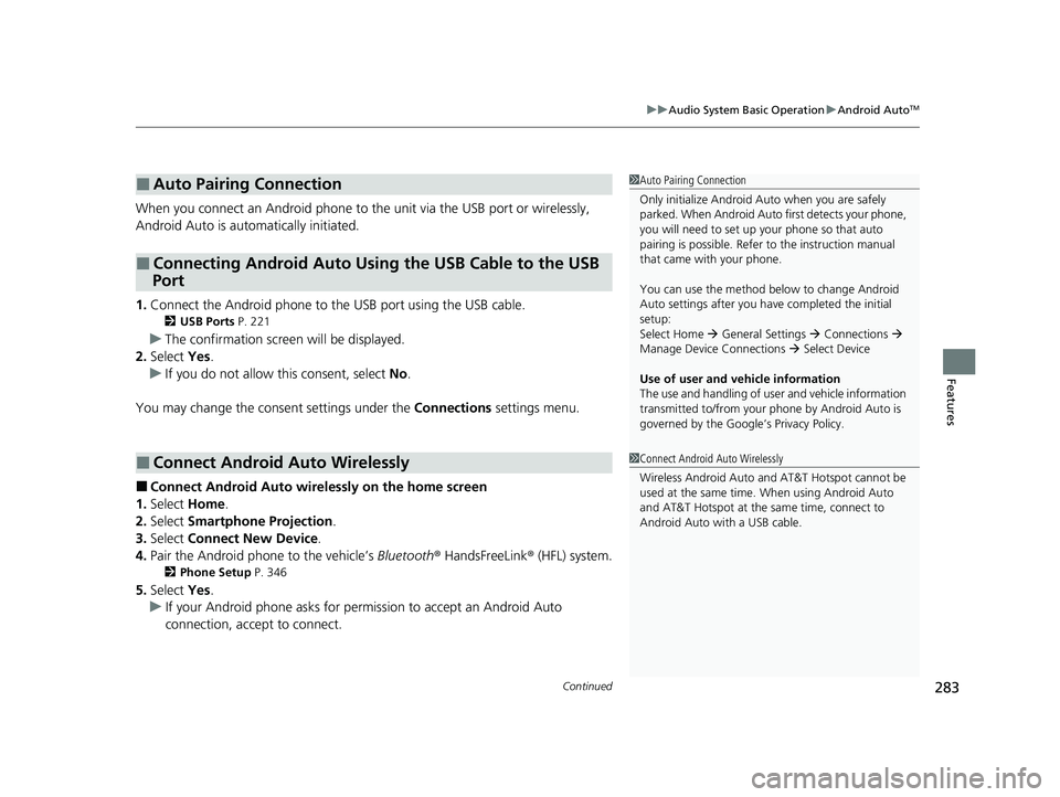 HONDA ACCORD HYBRID 2023  Owners Manual Continued283
uuAudio System Basic Operation uAndroid AutoTM
Features
When you connect an Android phone to the unit via the USB port or wirelessly, 
Android Auto is automatically initiated.
1. Connect 