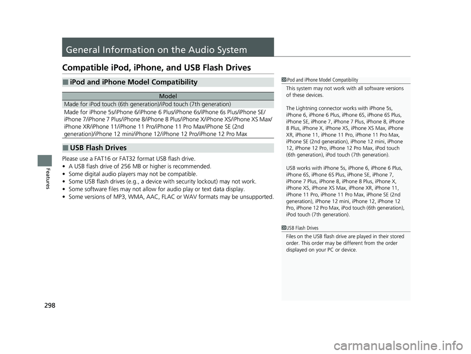 HONDA ACCORD HYBRID 2023  Owners Manual 298
Features
General Information on the Audio System
Compatible iPod, iPhone, and USB Flash Drives
Please use a FAT16 or FAT32 format USB flash drive.
•A USB flash drive of 256 MB or higher is recom