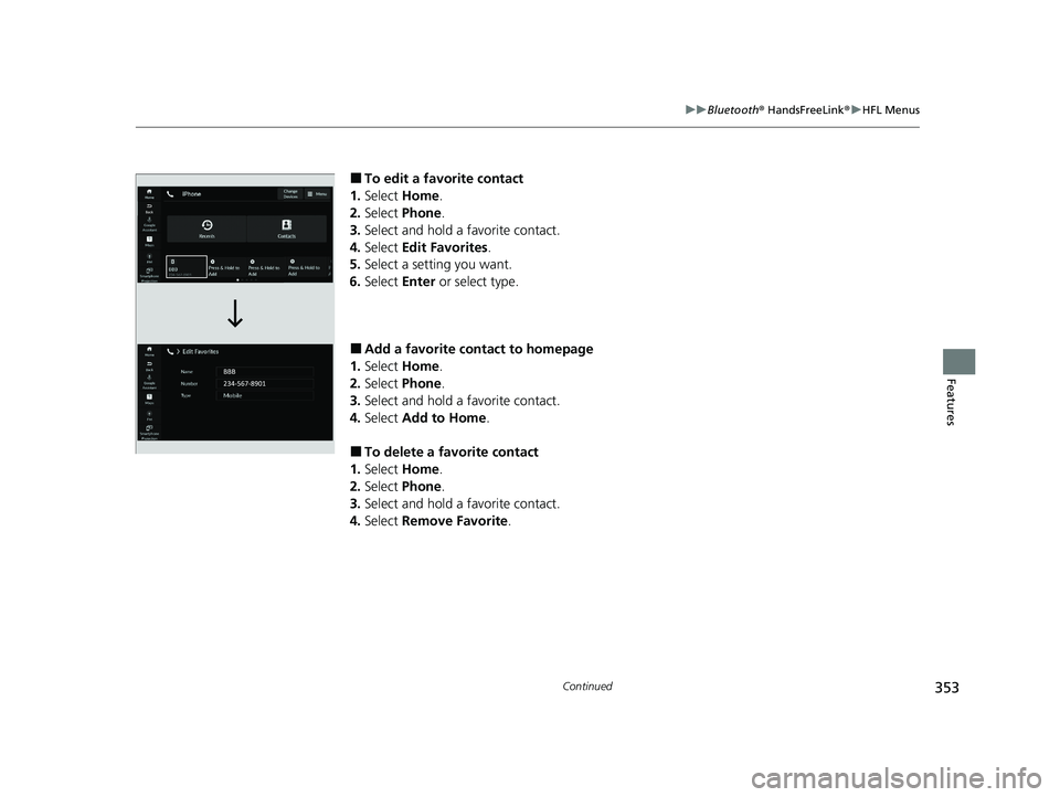 HONDA ACCORD HYBRID 2023  Owners Manual 353
uuBluetooth ® HandsFreeLink ®u HFL Menus
Continued
Features
■To edit a favorite contact
1. Select  Home.
2. Select  Phone.
3. Select and hold a favorite contact.
4. Select  Edit Favorites .
5.
