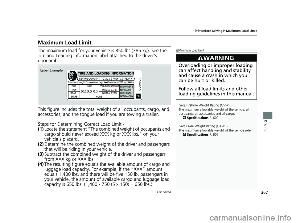 HONDA ACCORD HYBRID 2023 Owners Manual 367
uuBefore Driving uMaximum Load Limit
Continued
Driving
Maximum Load Limit
The maximum load for your vehicl e is 850 lbs (385 kg). See the
Tire and Loading Information la bel attached to the drive HONDA ACCORD HYBRID 2023 Owners Manual 367
uuBefore Driving uMaximum Load Limit
Continued
Driving
Maximum Load Limit
The maximum load for your vehicl e is 850 lbs (385 kg). See the
Tire and Loading Information la bel attached to the drive