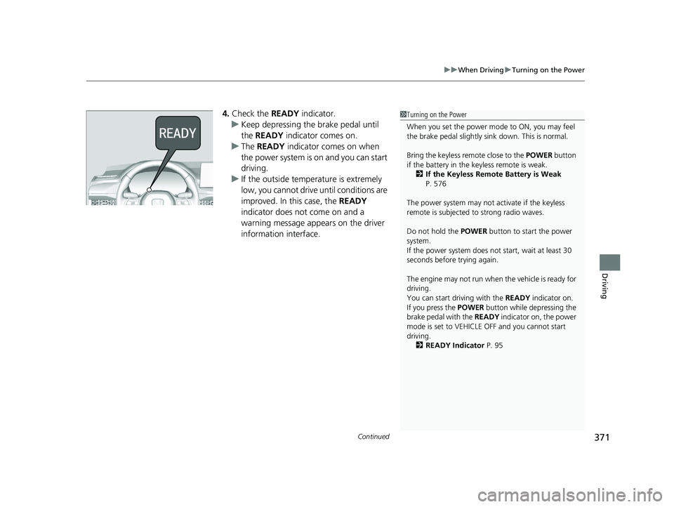 HONDA ACCORD HYBRID 2023 Owners Manual Continued371
uuWhen Driving uTurning on the Power
Driving
4. Check the READY indicator.
u Keep depressing the brake pedal until
the READY indicator comes on.
u The READY indicator comes on when
t HONDA ACCORD HYBRID 2023 Owners Manual Continued371
uuWhen Driving uTurning on the Power
Driving
4. Check the READY indicator.
u Keep depressing the brake pedal until
the READY indicator comes on.
u The READY indicator comes on when
t