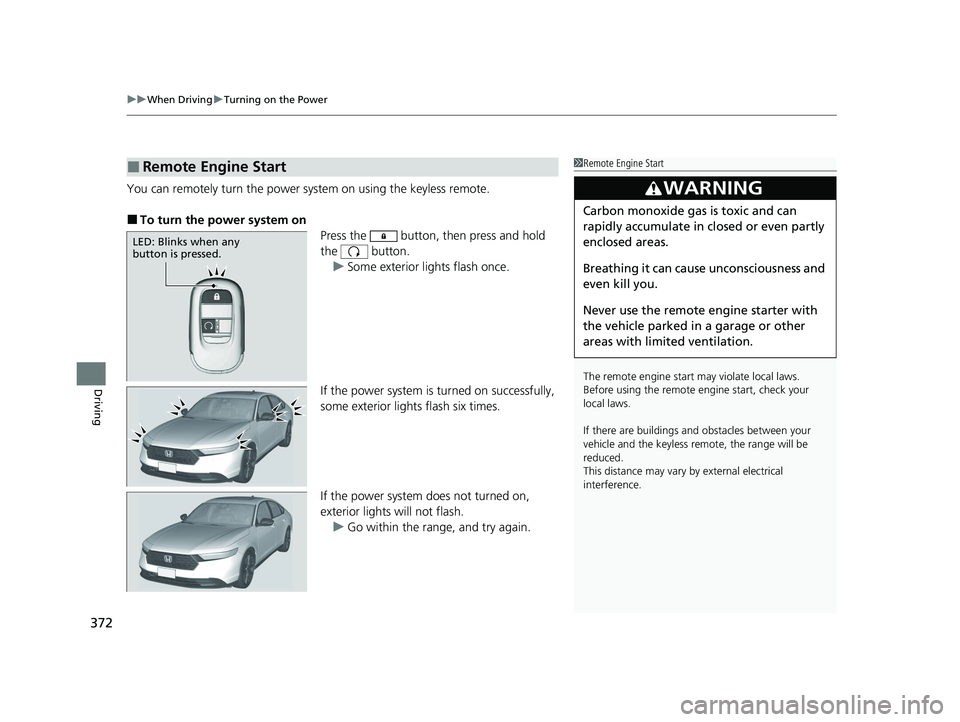 HONDA ACCORD HYBRID 2023 User Guide uuWhen Driving uTurning on the Power
372
Driving
You can remotely turn the power sy stem on using the keyless remote.
■To turn the power system on
Press the button, then press and hold
the butto HONDA ACCORD HYBRID 2023 User Guide uuWhen Driving uTurning on the Power
372
Driving
You can remotely turn the power sy stem on using the keyless remote.
■To turn the power system on
Press the button, then press and hold
the butto