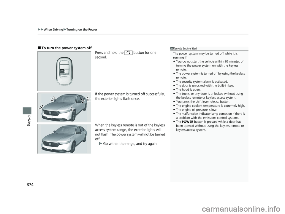 HONDA ACCORD HYBRID 2023 User Guide uuWhen Driving uTurning on the Power
374
Driving
■To turn the power system off
Press and hold the button for one
second.
If the power system is turned off successfully,
the exterior lights flash HONDA ACCORD HYBRID 2023 User Guide uuWhen Driving uTurning on the Power
374
Driving
■To turn the power system off
Press and hold the button for one
second.
If the power system is turned off successfully,
the exterior lights flash
