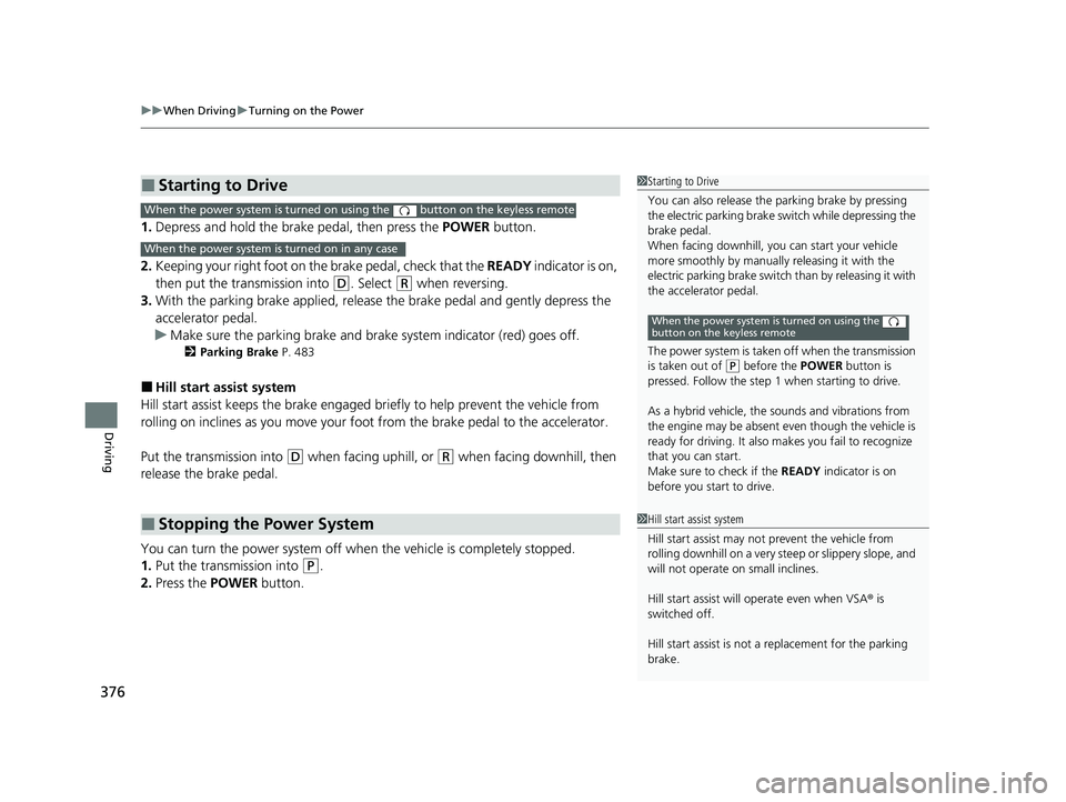 HONDA ACCORD HYBRID 2023  Owners Manual uuWhen Driving uTurning on the Power
376
Driving
1. Depress and hold the brake pedal, then press the  POWER button.
2. Keeping your right foot on the brake pedal, check that the  READY indicator is on