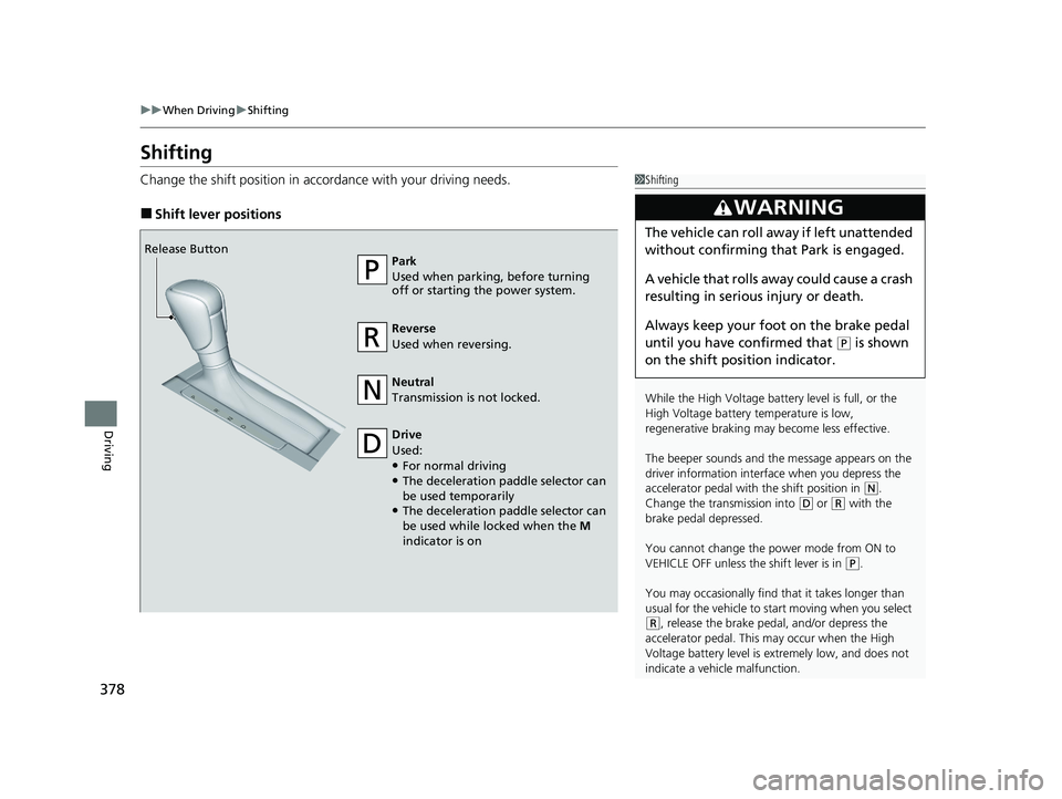 HONDA ACCORD HYBRID 2023 Owners Manual 378
uuWhen Driving uShifting
Driving
Shifting
Change the shift position in accordance with your driving needs.
■Shift lever positions
1Shifting
While the High Voltage battery level is full, or the HONDA ACCORD HYBRID 2023 Owners Manual 378
uuWhen Driving uShifting
Driving
Shifting
Change the shift position in accordance with your driving needs.
■Shift lever positions
1Shifting
While the High Voltage battery level is full, or the