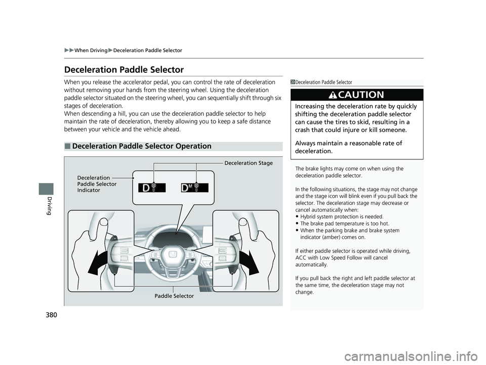 HONDA ACCORD HYBRID 2023 Owners Manual 380
uuWhen Driving uDeceleration Paddle Selector
Driving
Deceleration Paddle Selector
When you release the accelerator pedal, you can control the rate of deceleration
without removing your hands from HONDA ACCORD HYBRID 2023 Owners Manual 380
uuWhen Driving uDeceleration Paddle Selector
Driving
Deceleration Paddle Selector
When you release the accelerator pedal, you can control the rate of deceleration
without removing your hands from