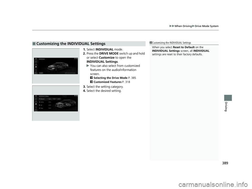 HONDA ACCORD HYBRID 2023 Owners Manual 389
uuWhen Driving uDrive Mode System
Driving
1. Select INDIVIDUAL mode.
2. Press the DRIVE MODE swi t ch up an d h old
or select Customize to open the
INDIVIDUAL Settings .
u You can also sel HONDA ACCORD HYBRID 2023 Owners Manual 389
uuWhen Driving uDrive Mode System
Driving
1. Select INDIVIDUAL mode.
2. Press the DRIVE MODE swi t ch up an d h old
or select Customize to open the
INDIVIDUAL Settings .
u You can also sel